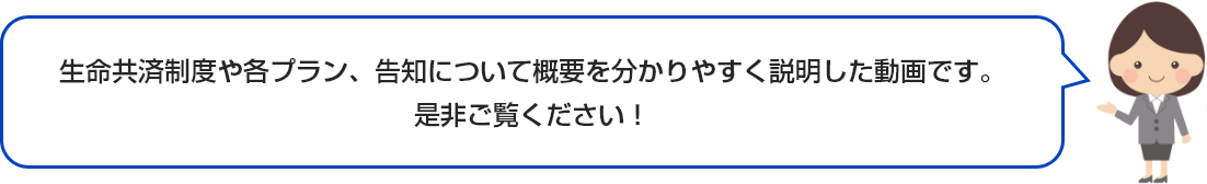 生命共済制度や各プラン、告知について概要を分かりやすく説明した動画です。是非ご覧ください！